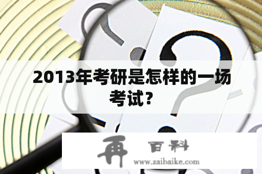 2013年考研是怎样的一场考试？