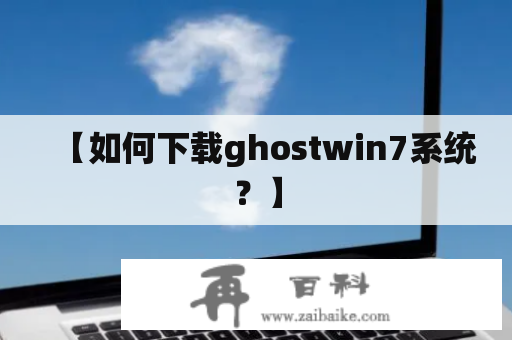 【如何下载ghostwin7系统？】