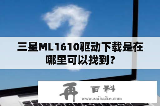 三星ML1610驱动下载是在哪里可以找到？