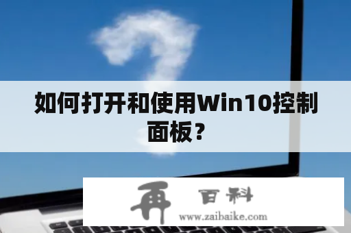 如何打开和使用Win10控制面板？