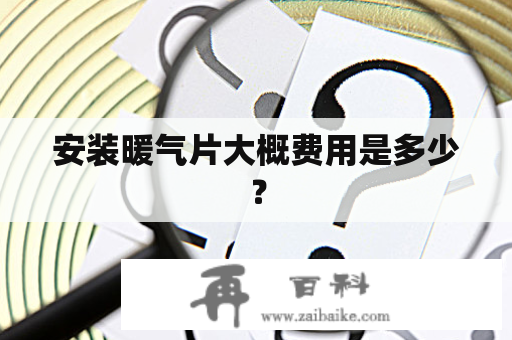 安装暖气片大概费用是多少？