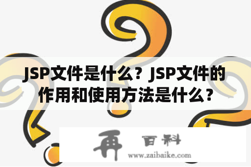 JSP文件是什么？JSP文件的作用和使用方法是什么？