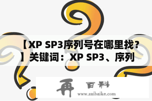 【XP SP3序列号在哪里找？】关键词：XP SP3、序列号