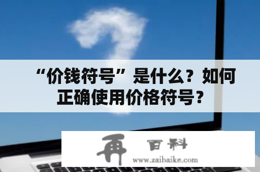  “价钱符号”是什么？如何正确使用价格符号？