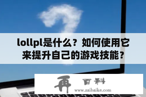 lollpl是什么？如何使用它来提升自己的游戏技能？