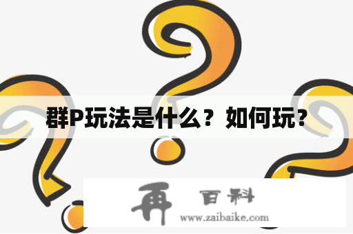 群P玩法是什么？如何玩？