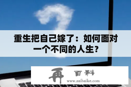 重生把自己嫁了：如何面对一个不同的人生？