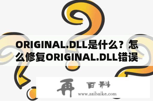 ORIGINAL.DLL是什么？怎么修复ORIGINAL.DLL错误？