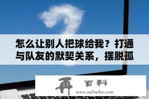 怎么让别人把球给我？打通与队友的默契关系，摆脱孤立无援的场面