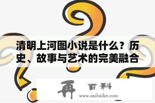 清明上河图小说是什么？历史、故事与艺术的完美融合