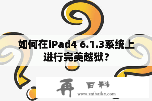 如何在iPad4 6.1.3系统上进行完美越狱？