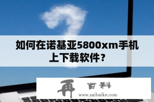 如何在诺基亚5800xm手机上下载软件？