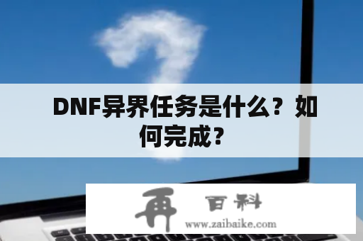  DNF异界任务是什么？如何完成？