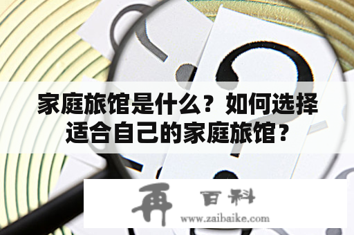 家庭旅馆是什么？如何选择适合自己的家庭旅馆？