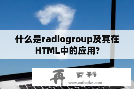 什么是radiogroup及其在HTML中的应用?