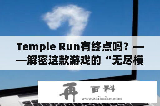 Temple Run有终点吗？——解密这款游戏的“无尽模式”