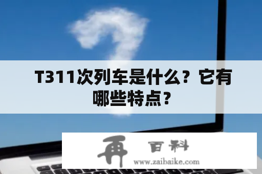  T311次列车是什么？它有哪些特点？