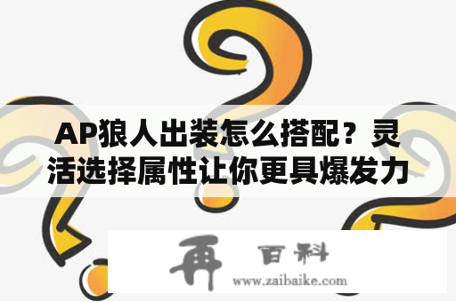 AP狼人出装怎么搭配？灵活选择属性让你更具爆发力