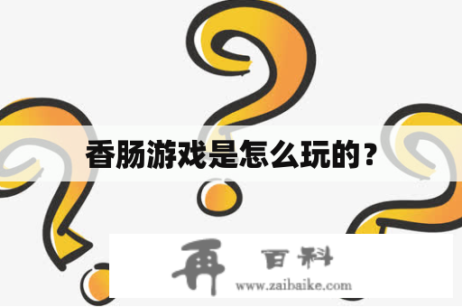 香肠游戏是怎么玩的？