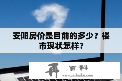 安阳房价是目前的多少？楼市现状怎样？