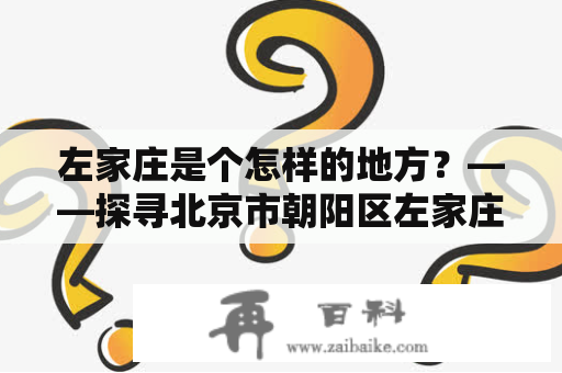 左家庄是个怎样的地方？——探寻北京市朝阳区左家庄的历史和现状