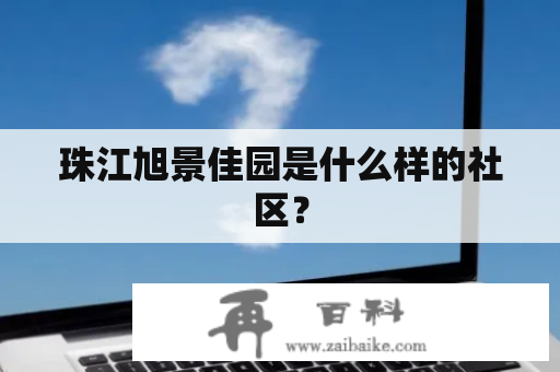 珠江旭景佳园是什么样的社区？