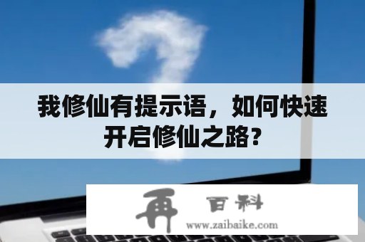 我修仙有提示语，如何快速开启修仙之路？