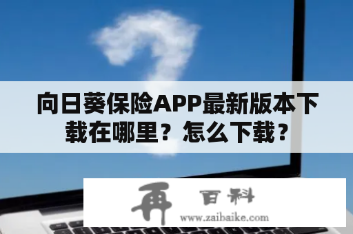 向日葵保险APP最新版本下载在哪里？怎么下载？