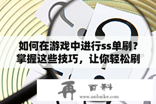 如何在游戏中进行ss单刷？掌握这些技巧，让你轻松刷到高分！