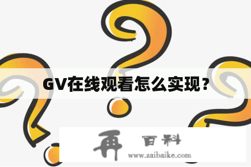 GV在线观看怎么实现？