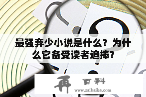 最强弃少小说是什么？为什么它备受读者追捧？