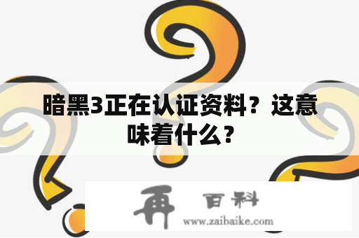 暗黑3正在认证资料？这意味着什么？