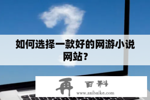 如何选择一款好的网游小说网站？