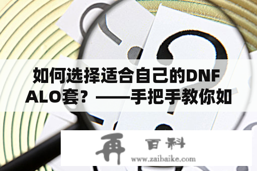 如何选择适合自己的DNF ALO套？——手把手教你如何挑选适合自己的套装