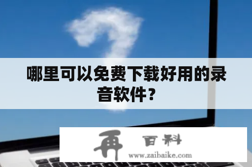 哪里可以免费下载好用的录音软件？