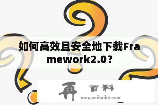 如何高效且安全地下载Framework2.0？