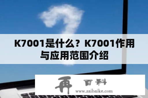 K7001是什么？K7001作用与应用范围介绍