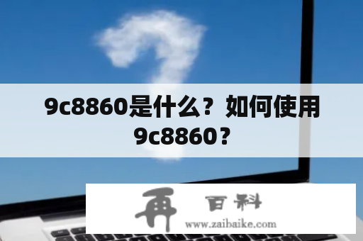 9c8860是什么？如何使用9c8860？