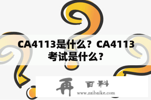 CA4113是什么？CA4113考试是什么？