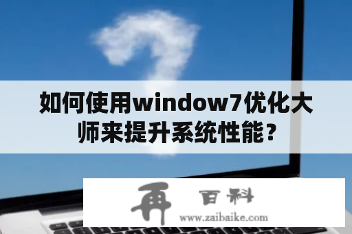 如何使用window7优化大师来提升系统性能？