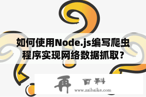 如何使用Node.js编写爬虫程序实现网络数据抓取？
