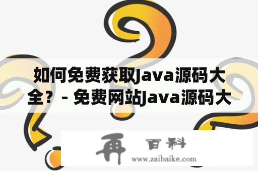 如何免费获取Java源码大全？- 免费网站Java源码大全