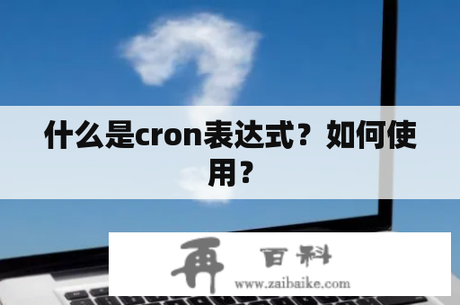 什么是cron表达式？如何使用？