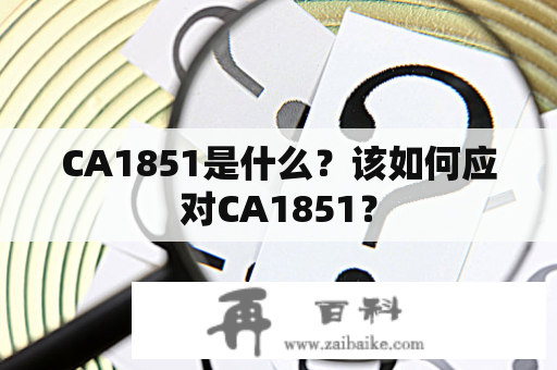 CA1851是什么？该如何应对CA1851？