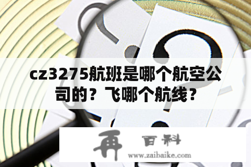 cz3275航班是哪个航空公司的？飞哪个航线？