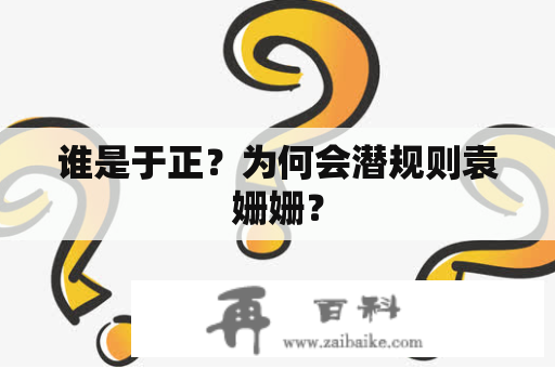 谁是于正？为何会潜规则袁姗姗？