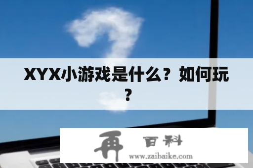 XYX小游戏是什么？如何玩？