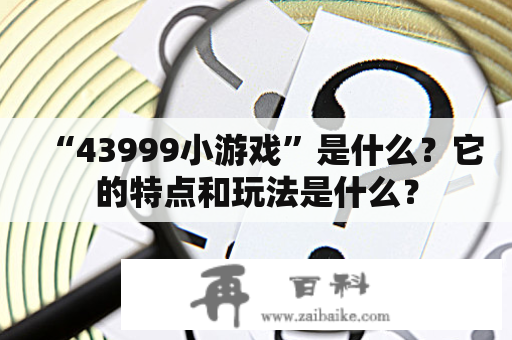 “43999小游戏”是什么？它的特点和玩法是什么？