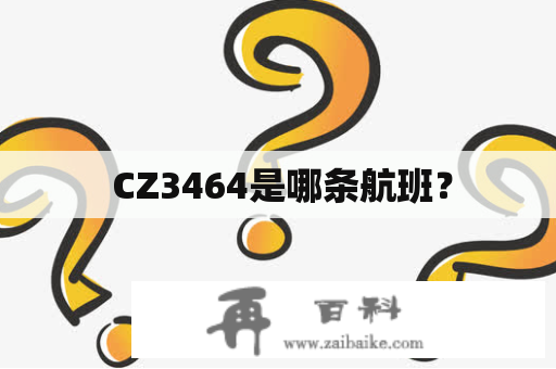  CZ3464是哪条航班？