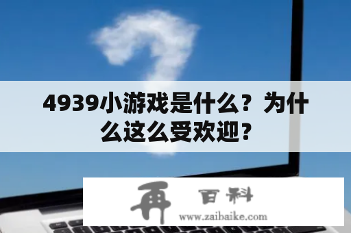 4939小游戏是什么？为什么这么受欢迎？